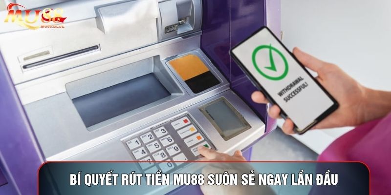 Bí quyết rút tiền MU88 suôn sẻ ngay lần đầu