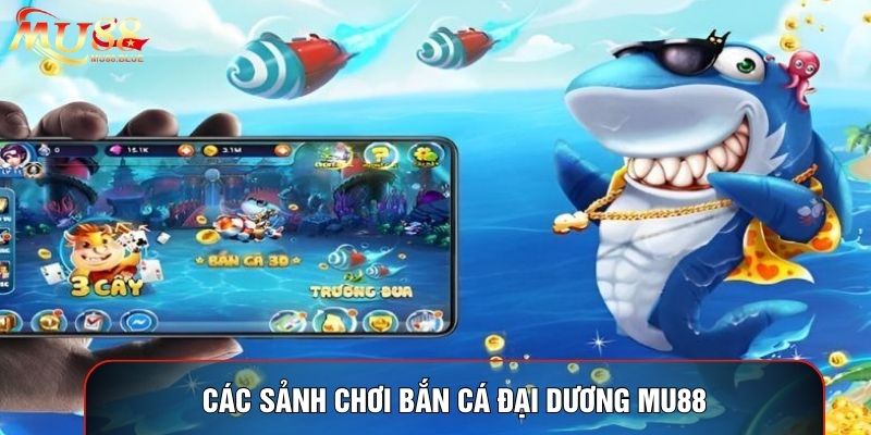 Các sảnh chơi bắn cá đại dương MU88