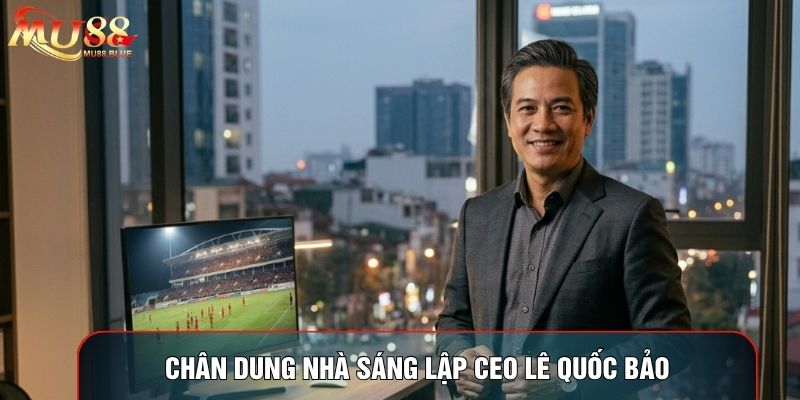Chân dung nhà sáng lập CEO Lê Quốc Bảo