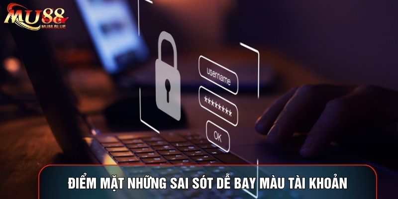 Điểm mặt những sai sót dễ bay màu tài khoản Điểm mặt những sai sót dễ bay màu tài khoản
