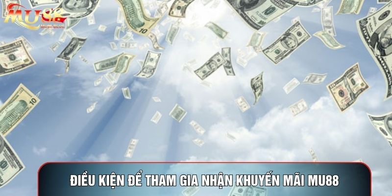 Điều kiện để tham gia nhận khuyến mãi MU88 Điều kiện để tham gia nhận khuyến mãi MU88