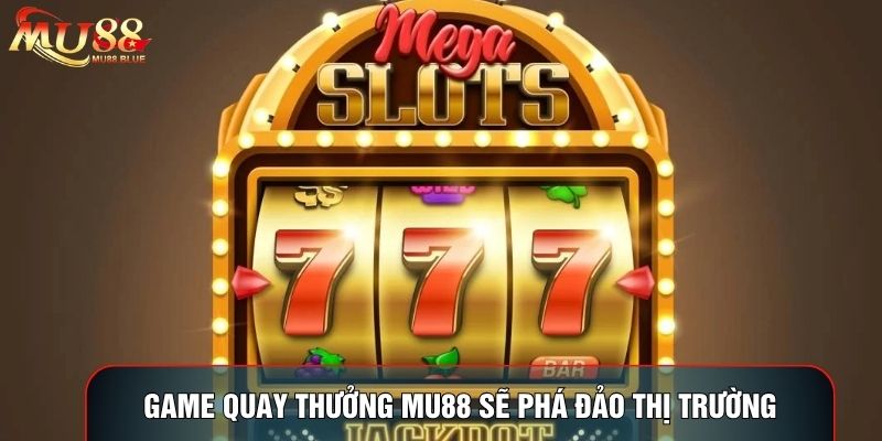 Game Quay Thưởng MU88 Sẽ Phá Đảo Thị Trường Sảnh Cược Vàng