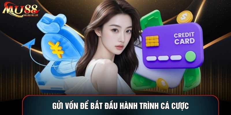 Gửi vốn để bắt đầu hành trình cá cược Gửi vốn để bắt đầu hành trình cá cược