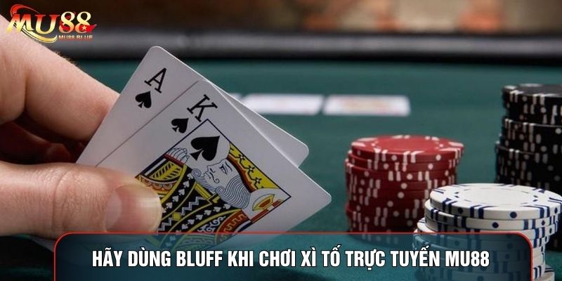 Hãy dùng Bluff khi chơi xì tố trực tuyến MU88