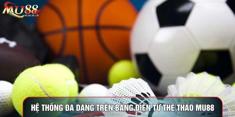 Hệ thống đa dạng trên bảng điện tử thể thao MU88 Hệ thống đa dạng trên bảng điện tử thể thao MU88
