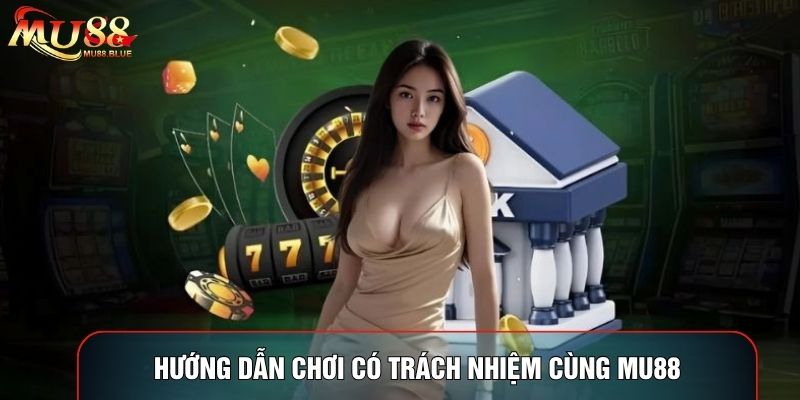 Hướng dẫn chơi có trách nhiệm cùng MU88 Hướng dẫn chơi có trách nhiệm cùng MU88