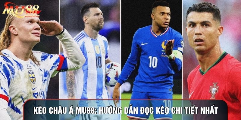 Kèo Châu Á MU88: Hướng Dẫn Đọc Kèo Handicap Chi Tiết Nhất
