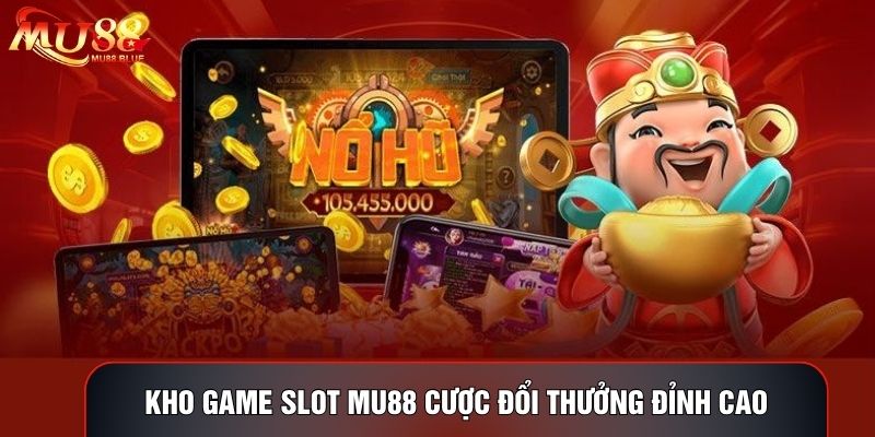 Kho Game Slot MU88 Và 3 Sảnh Cược Đổi Thưởng Đỉnh Cao
