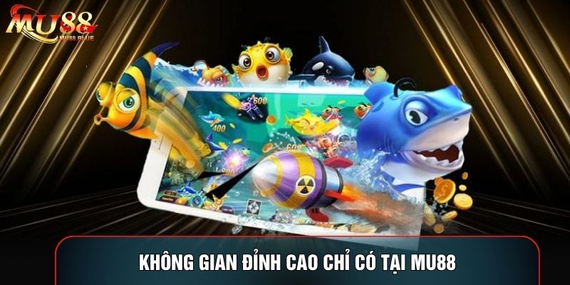 Không gian đỉnh cao chỉ có tại MU88
