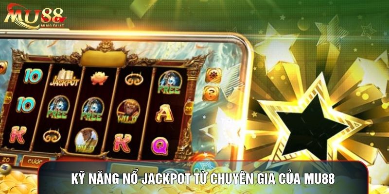 Kỹ năng nổ jackpot từ chuyên gia của MU88