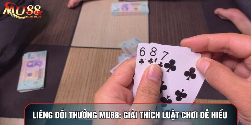 Liêng Đổi Thưởng Mu88: Giải Thích Luật Chơi Dễ Hiểu Nhất