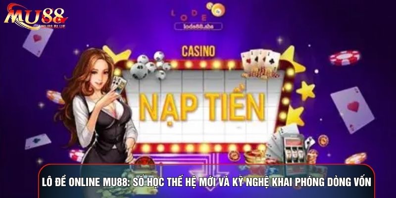 Lô Đề Online MU88: Số Học Thế Hệ Mới Và Kỹ Nghệ Khai Phóng Dòng Vốn