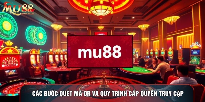Các bước quét mã QR và quy trình cấp quyền truy cập Các bước quét mã QR và quy trình cấp quyền truy cập