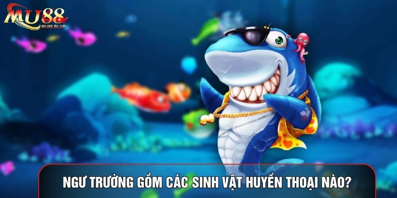 Ngư trường gồm các sinh vật huyền thoại nào? Ngư trường gồm các sinh vật huyền thoại nào?