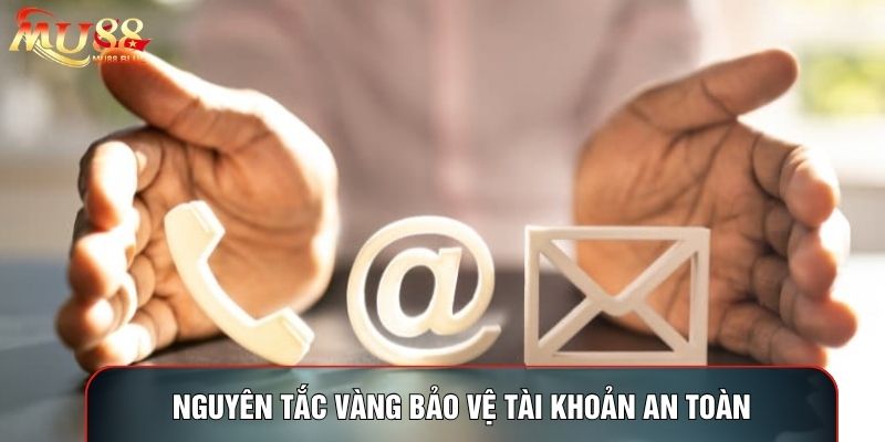 Nguyên tắc vàng bảo vệ tài khoản an toàn Nguyên tắc vàng bảo vệ tài khoản an toàn