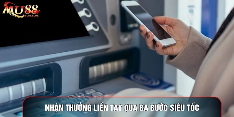 Nhận thưởng liền tay qua ba bước siêu tốc
