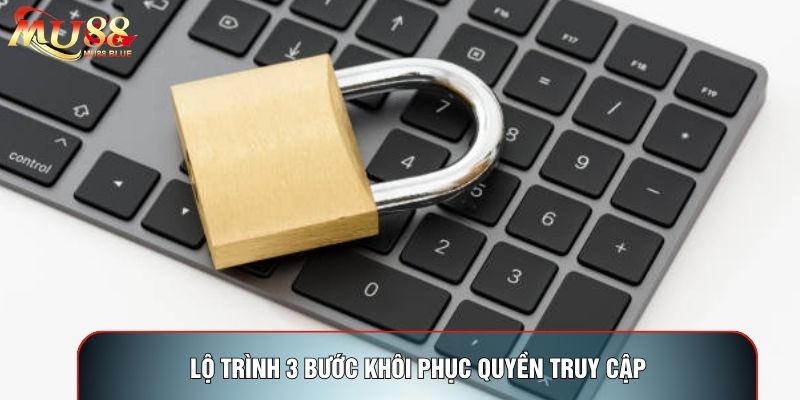Lộ trình 3 bước khôi phục quyền truy cập Lộ trình 3 bước khôi phục quyền truy cập
