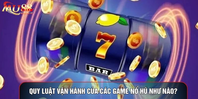 Quy luật vận hành của các game nổ hũ như nào?