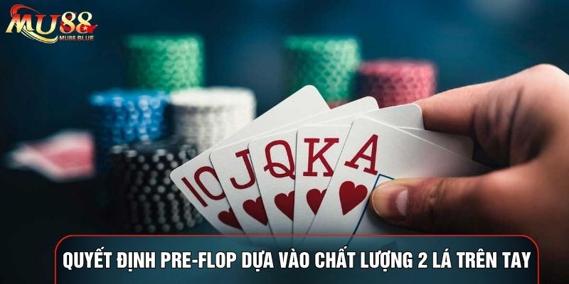 Quyết định ở Pre-Flop dựa vào chất lượng 2 lá trên tay