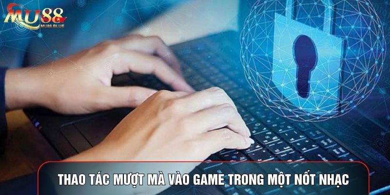 Thao tác mượt mà vào game trong một nốt nhạc Thao tác mượt mà vào game trong một nốt nhạc