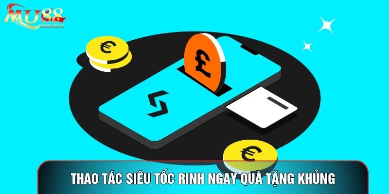 Thao tác siêu tốc rinh ngay quà tặng khủng