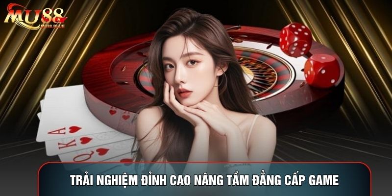 Trải nghiệm đỉnh cao nâng tầm đẳng cấp game