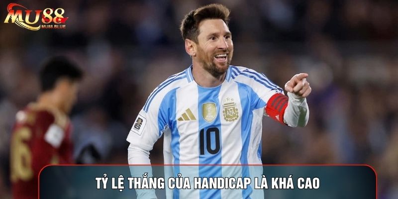 Tỷ lệ thắng của Handicap là khá cao Tỷ lệ thắng của Handicap là khá cao