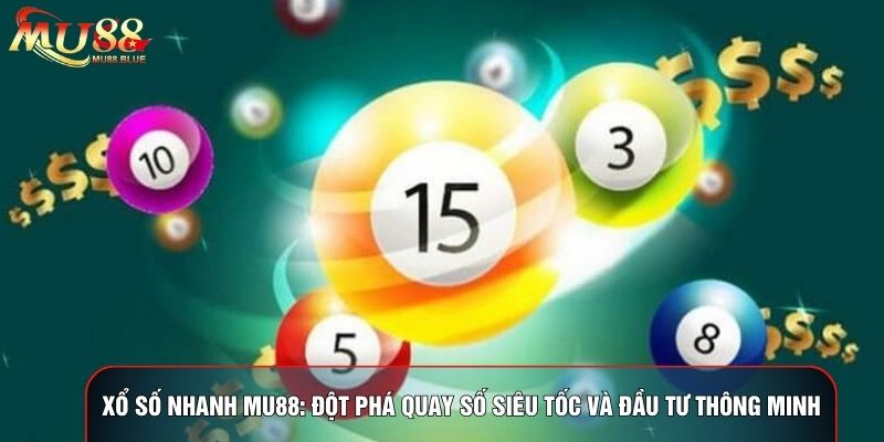 Xổ Số Nhanh MU88: Đột Phá Quay Số Siêu Tốc Và Đầu Tư Thông Minh